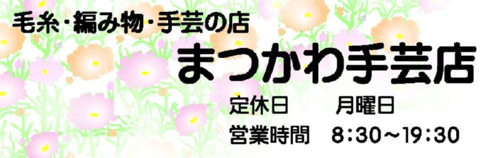 毛糸・編み物・手芸の店。まつかわ手芸店